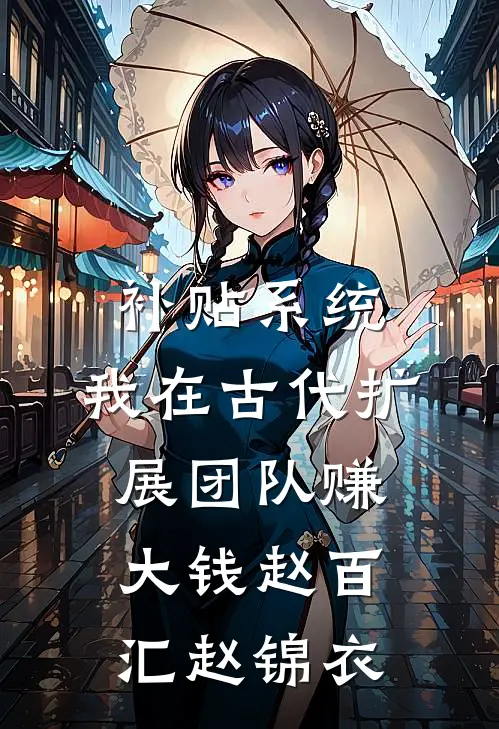 补贴系统：我在古代扩展团队赚大钱赵百汇赵锦衣