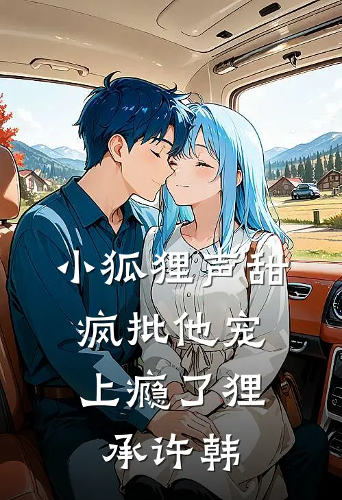 小狐狸声甜，疯批他宠上瘾了狸承许韩