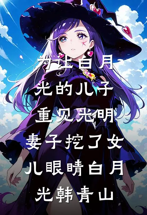 为让白月光的儿子重见光明，妻子挖了女儿眼睛白月光韩青山