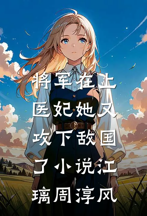 将军在上，医妃她又攻下敌国了小说江璃周淳风