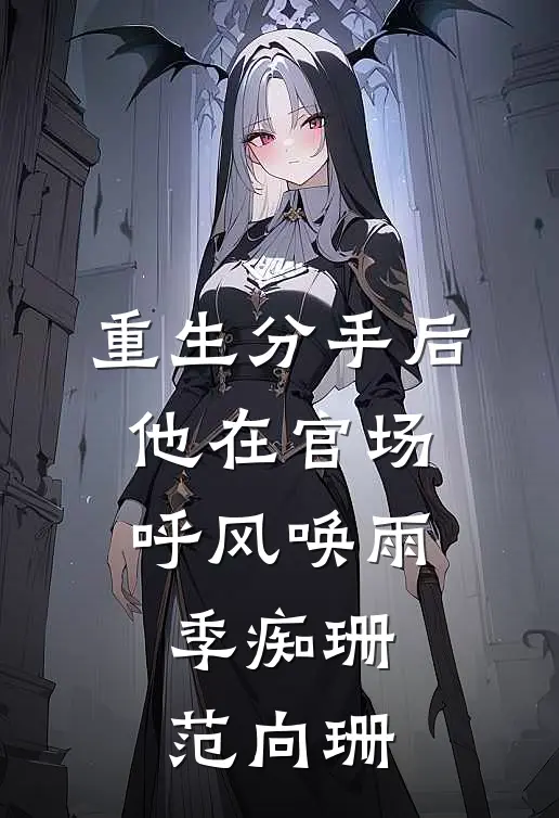 重生分手后，他在官场呼风唤雨季痴珊范向珊