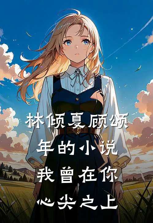 林倾夏顾颂年的小说我曾在你心尖之上