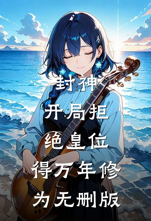 封神：开局拒绝皇位，得万年修为无删版