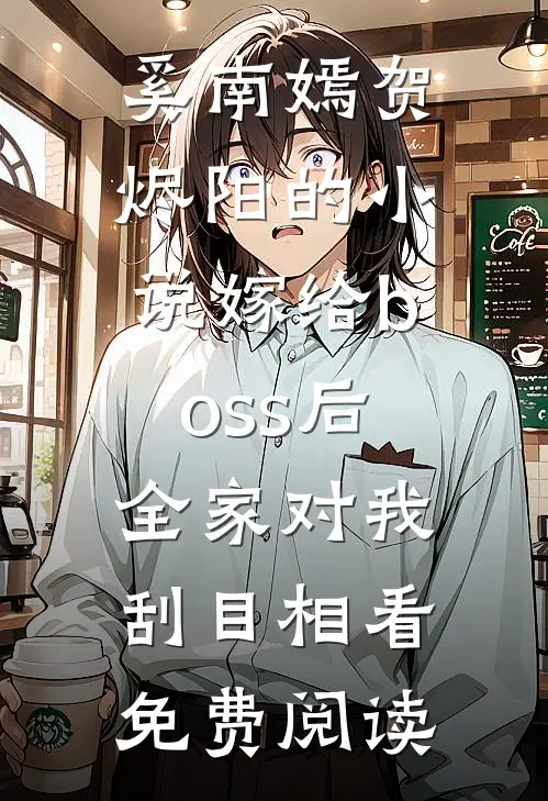 奚南嫣贺烬阳的小说嫁给boss后，全家对我刮目相看免费阅读