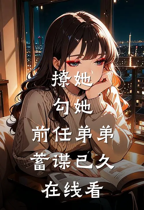 撩她，勾她，前任弟弟蓄谋已久在线看