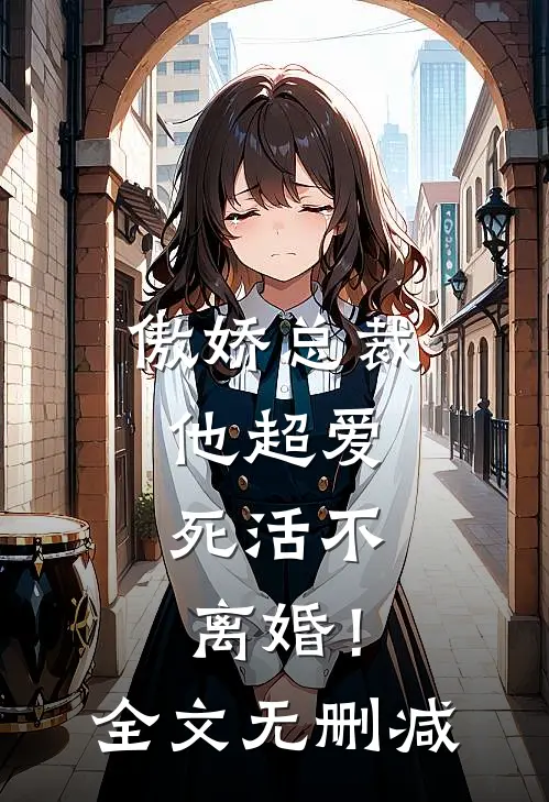 傲娇总裁他超爱，死活不离婚！全文无删减