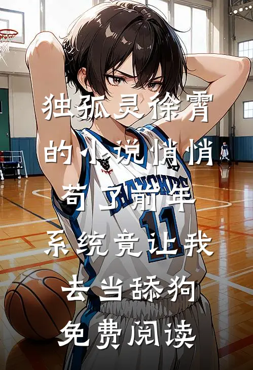 独孤灵徐霄的小说悄悄苟了前年，系统竟让我去当舔狗免费阅读