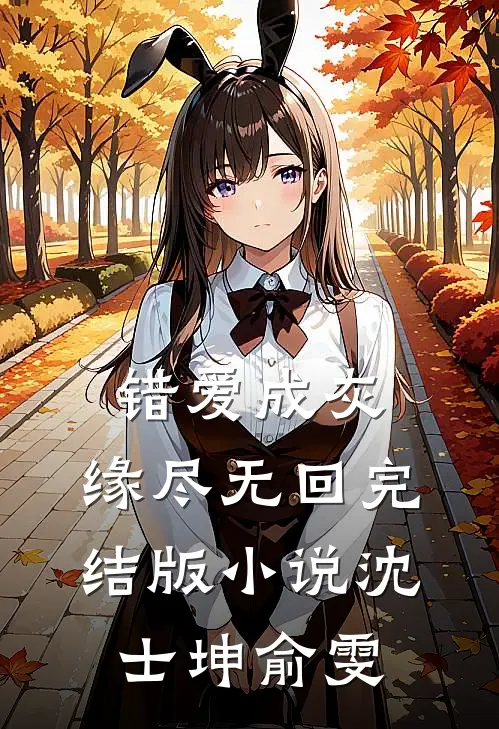 错爱成灰，缘尽无回完结版小说沈士坤俞雯