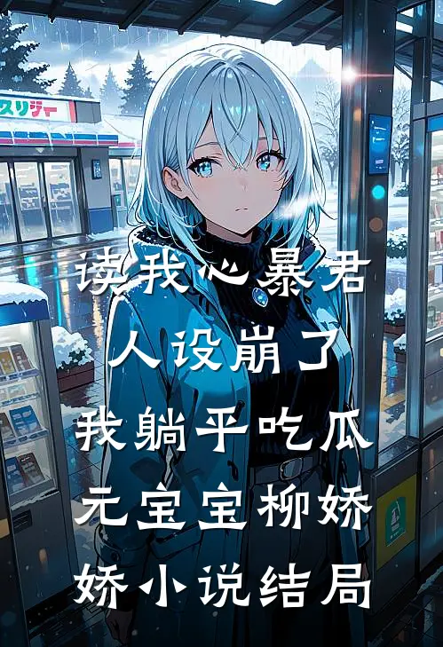 读我心暴君人设崩了，我躺平吃瓜元宝宝柳娇娇小说结局