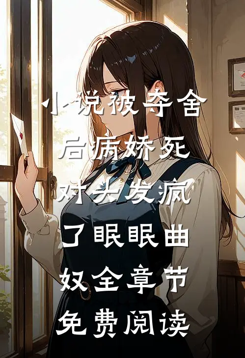小说被夺舍后病娇死对头发疯了眠眠曲奴全章节免费阅读