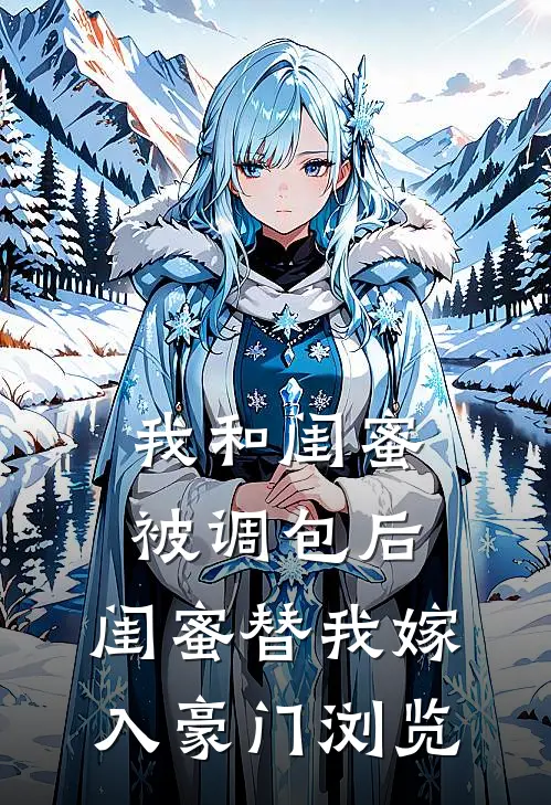 我和闺蜜被调包后，闺蜜替我嫁入豪门浏览