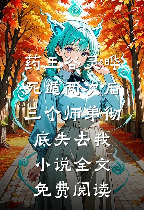 药王谷灵晔死遁两次后，三个师弟彻底失去我小说全文免费阅读