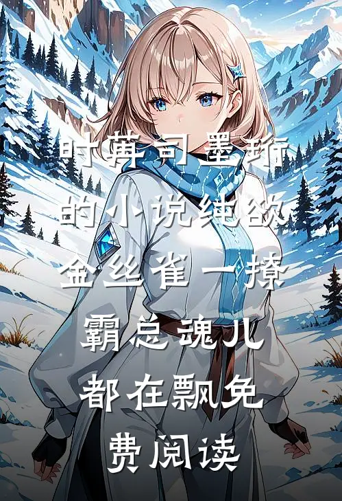 时苒司墨珩的小说纯欲金丝雀一撩，霸总魂儿都在飘免费阅读