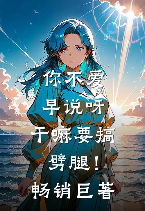 你不爱早说呀，干嘛要搞劈腿！畅销巨著