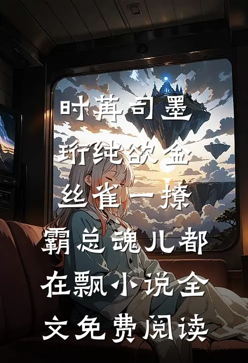 时苒司墨珩纯欲金丝雀一撩，霸总魂儿都在飘小说全文免费阅读