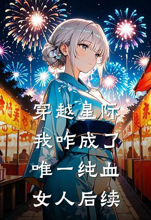 穿越星际，我咋成了唯一纯血女人后续