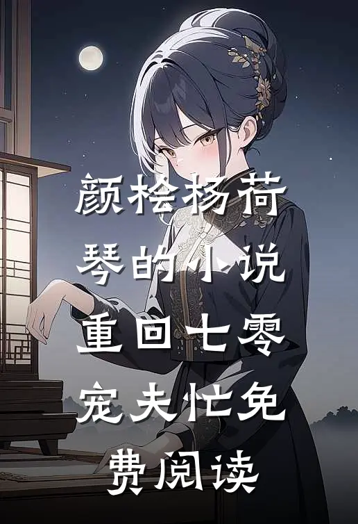 颜桧杨荷琴的小说重回七零宠夫忙免费阅读