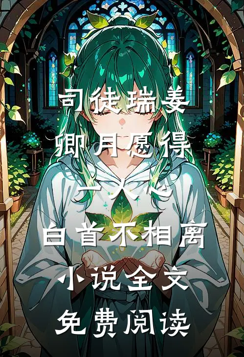 司徒瑞姜卿月愿得一人心，白首不相离小说全文免费阅读