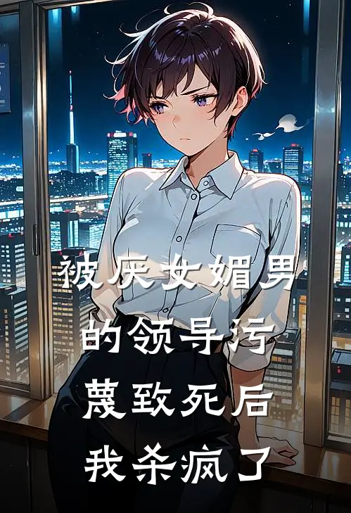 被厌女媚男的领导污蔑致死后，我杀疯了