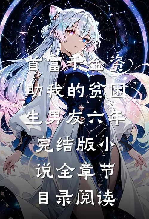 首富千金资助我的贫困生男友六年完结版小说全章节目录阅读