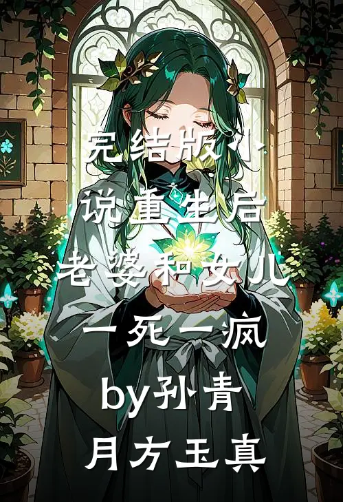 完结版小说重生后，老婆和女儿一死一疯by孙青月方玉真
