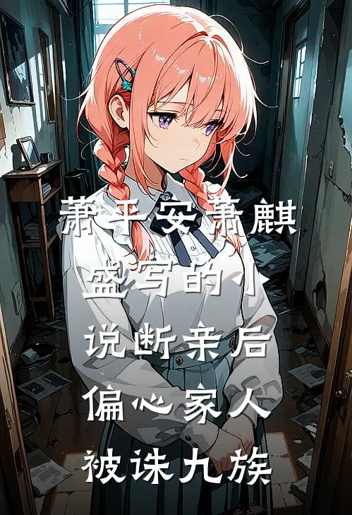 萧平安萧麒盛写的小说断亲后，偏心家人被诛九族