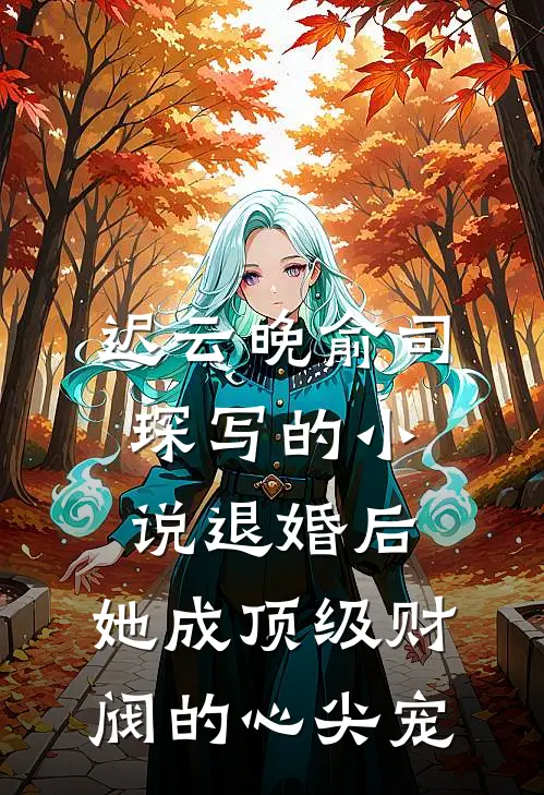 迟云晚俞司琛写的小说退婚后，她成顶级财阀的心尖宠