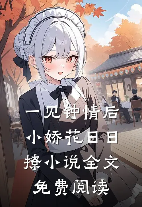 一见钟情后，小娇花日日撩小说全文免费阅读