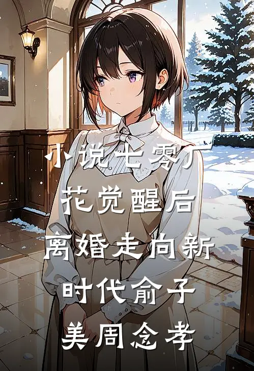 小说七零厂花觉醒后，离婚走向新时代(俞子美周念孝)