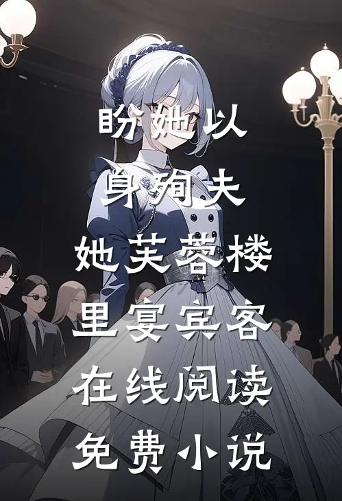 盼她以身殉夫，她芙蓉楼里宴宾客在线阅读免费小说