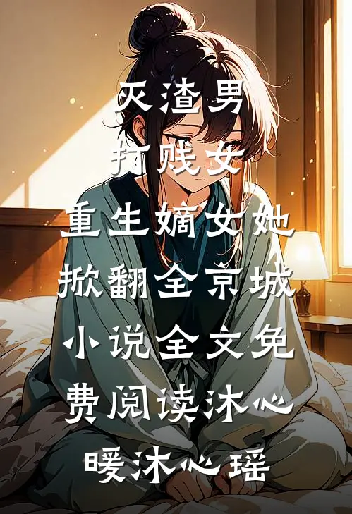灭渣男，打贱女，重生嫡女她掀翻全京城小说全文免费阅读沐心暖沐心瑶