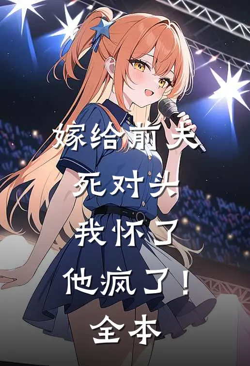 嫁给前夫死对头：我怀了，他疯了！全本