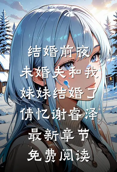 结婚前夜，未婚夫和我妹妹结婚了倩忆谢睿泽最新章节免费阅读