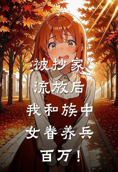 被抄家流放后，我和族中女眷养兵百万！