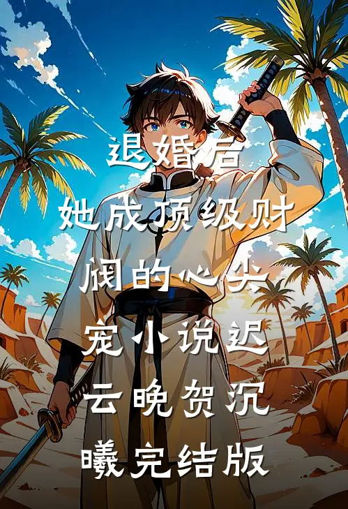 退婚后，她成顶级财阀的心尖宠小说迟云晚贺沉曦完结版
