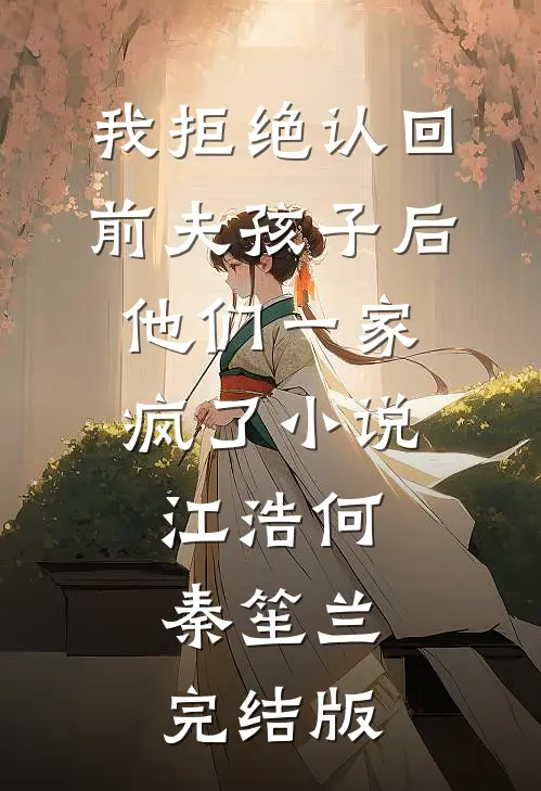 我拒绝认回前夫孩子后，他们一家疯了小说江浩何秦笙兰完结版