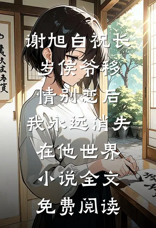 谢旭白祝长岁侯爷移情别恋后，我永远消失在他世界小说全文免费阅读