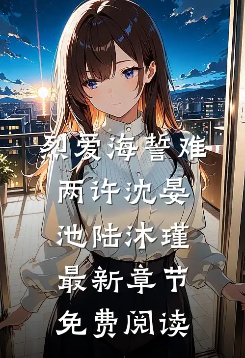 烈爱海誓难两许沈晏池陆沐瑾最新章节免费阅读