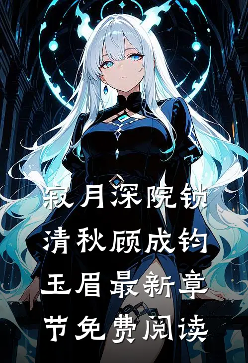 寂月深院锁清秋顾成钧玉眉最新章节免费阅读