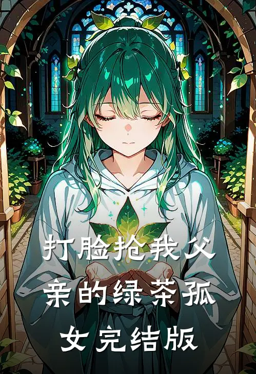 打脸抢我父亲的绿茶孤女完结版