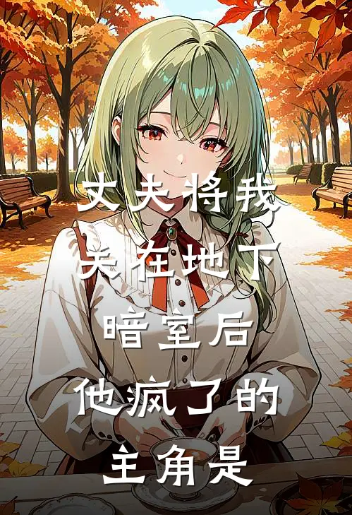 丈夫将我关在地下暗室后，他疯了的主角是