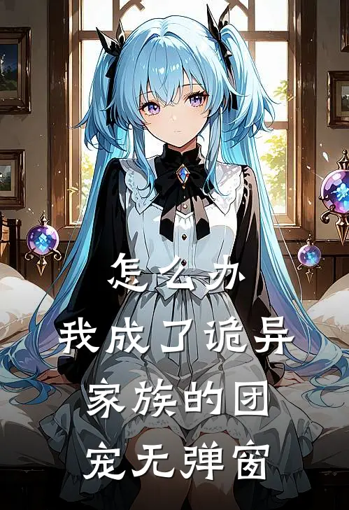 怎么办，我成了诡异家族的团宠无弹窗