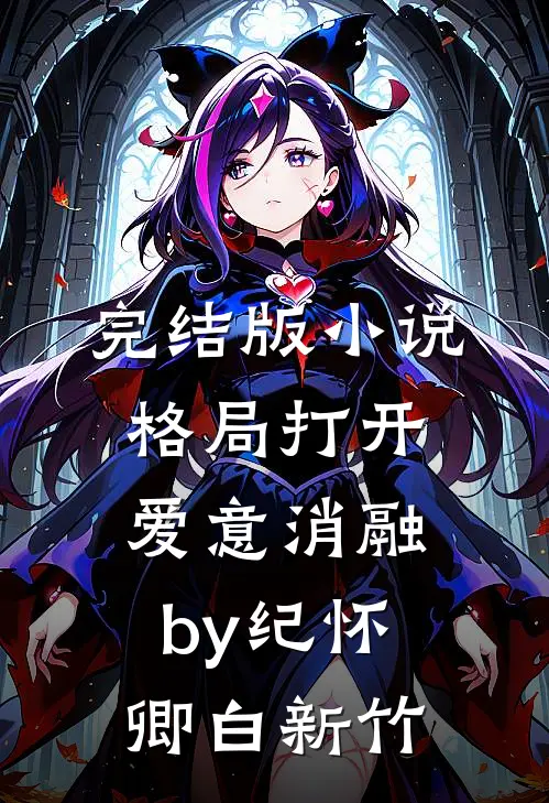 完结版小说格局打开，爱意消融by纪怀卿白新竹