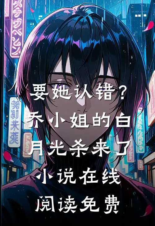 要她认错？乔小姐的白月光杀来了小说在线阅读免费