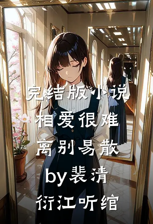 完结版小说相爱很难离别易散by裴清衍江听绾