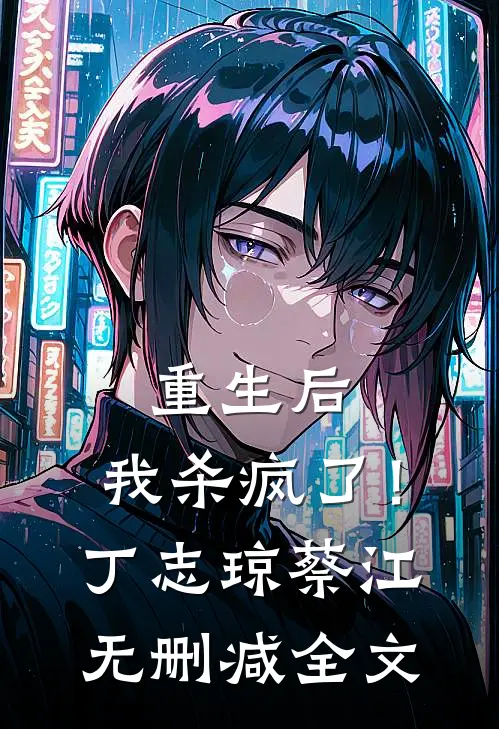 重生后，我杀疯了！丁志琼蔡江无删减全文