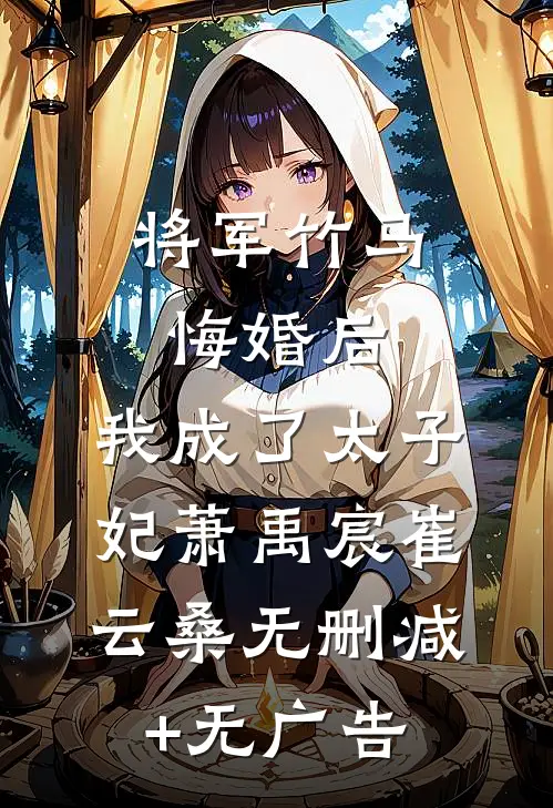 将军竹马悔婚后，我成了太子妃萧禹宸崔云桑无删减+无广告