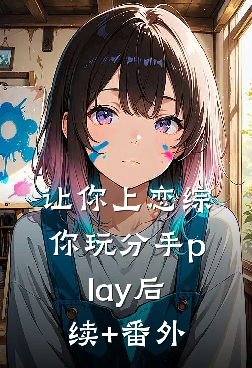 让你上恋综，你玩分手play后续+番外