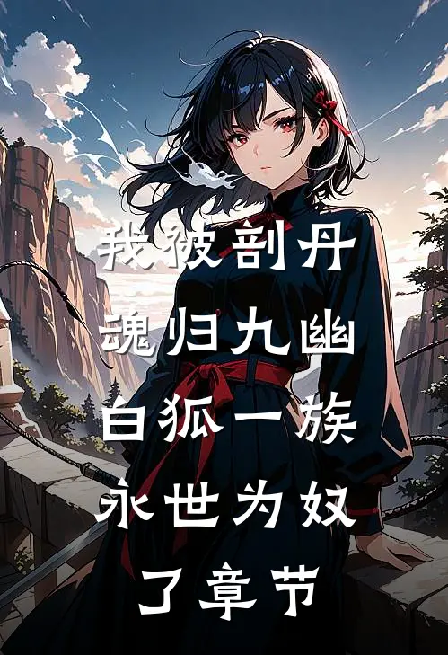 我被剖丹魂归九幽，白狐一族永世为奴了章节