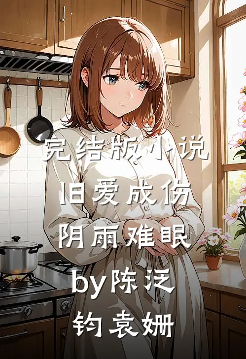 完结版小说旧爱成伤，阴雨难眠by陈泛钧袁姗
